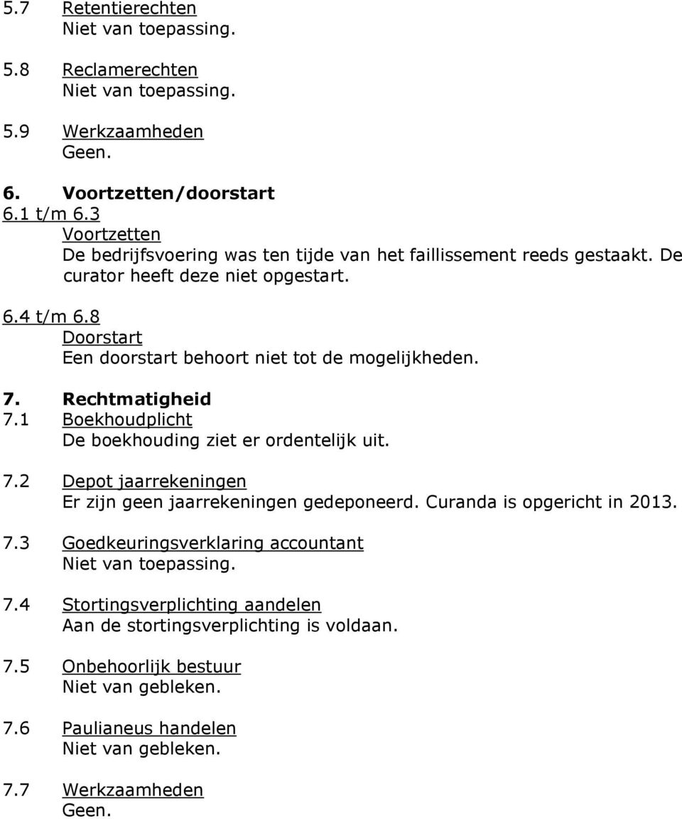 8 Doorstart Een doorstart behoort niet tot de mogelijkheden. 7. Rechtmatigheid 7.1 Boekhoudplicht De boekhouding ziet er ordentelijk uit. 7.2 Depot jaarrekeningen Er zijn geen jaarrekeningen gedeponeerd.