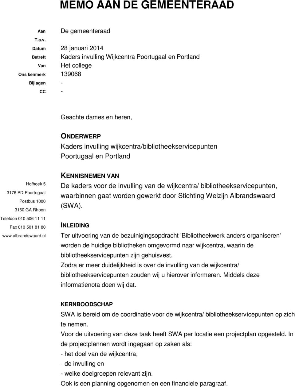 wijkcentra/bibliotheekservicepunten Poortugaal en Portland Hofhoek 5 3176 PD Poortugaal Postbus 1000 3160 GA Rhoon Telefoon 010 506 11 11 Fax 010 501 81 80 www.albrandswaard.