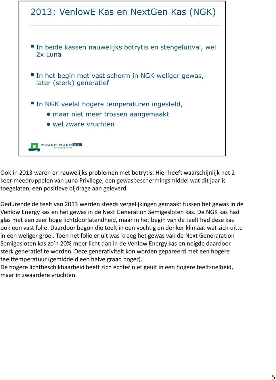 Gedurende de teelt van 2013 werden steeds vergelijkingen gemaakt tussen het gewas in de VenlowEnergy kas en het gewas in de Next GenerationSemigesloten kas.