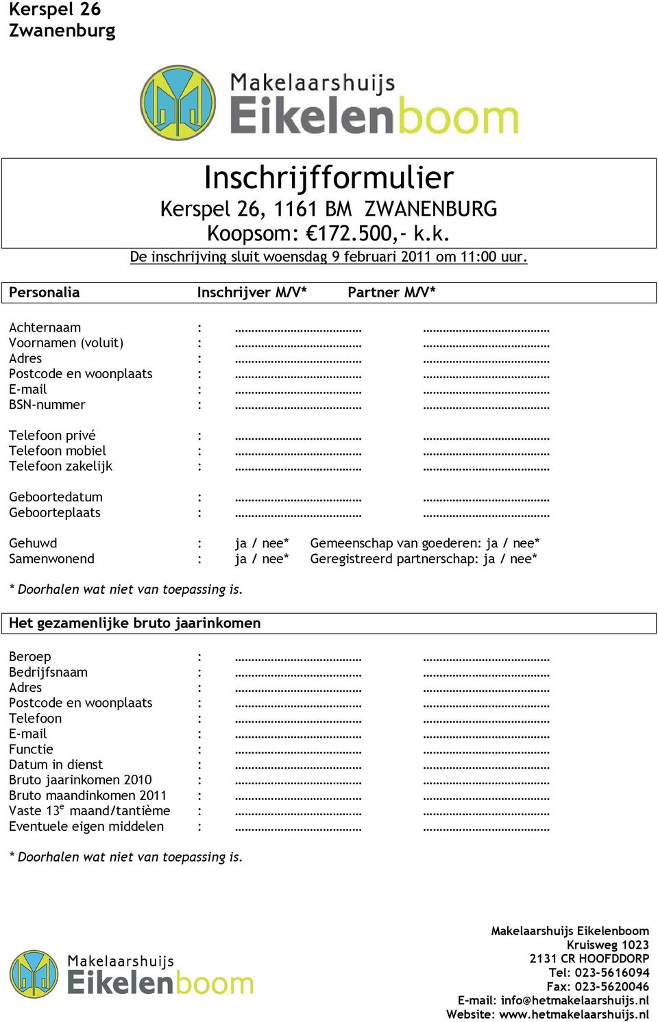 : Geboorteplaats : Gehuwd : ja / nee* Gemeenschap van goederen: ja / nee* Samenwonend : ja / nee* Geregistreerd partnerschap: ja / nee* * Doorhalen wat niet van toepassing is.