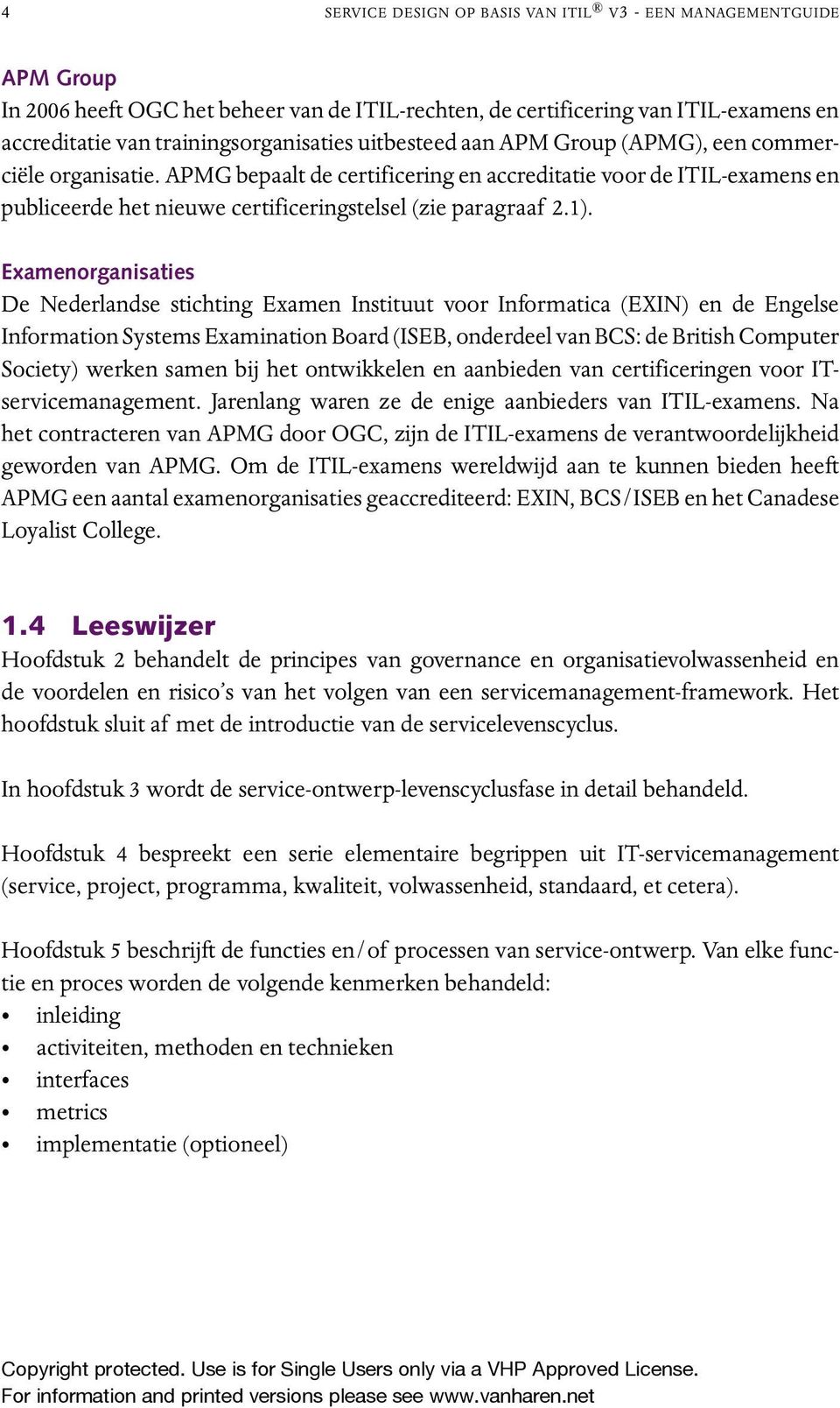 APMG bepaalt de certificering en accreditatie voor de ITIL-examens en publiceerde het nieuwe certificeringstelsel (zie paragraaf 2.1).