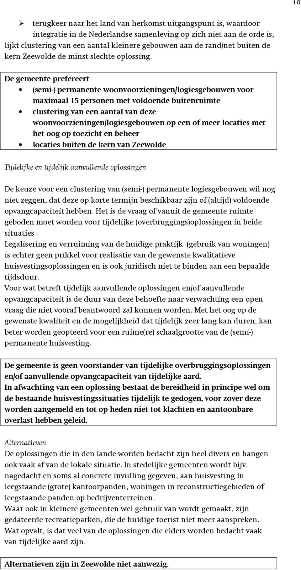 De gemeente prefereert (semi-) permanente woonvoorzieningen/logiesgebouwen voor maximaal 15 personen met voldoende buitenruimte clustering van een aantal van deze woonvoorzieningen/logiesgebouwen op