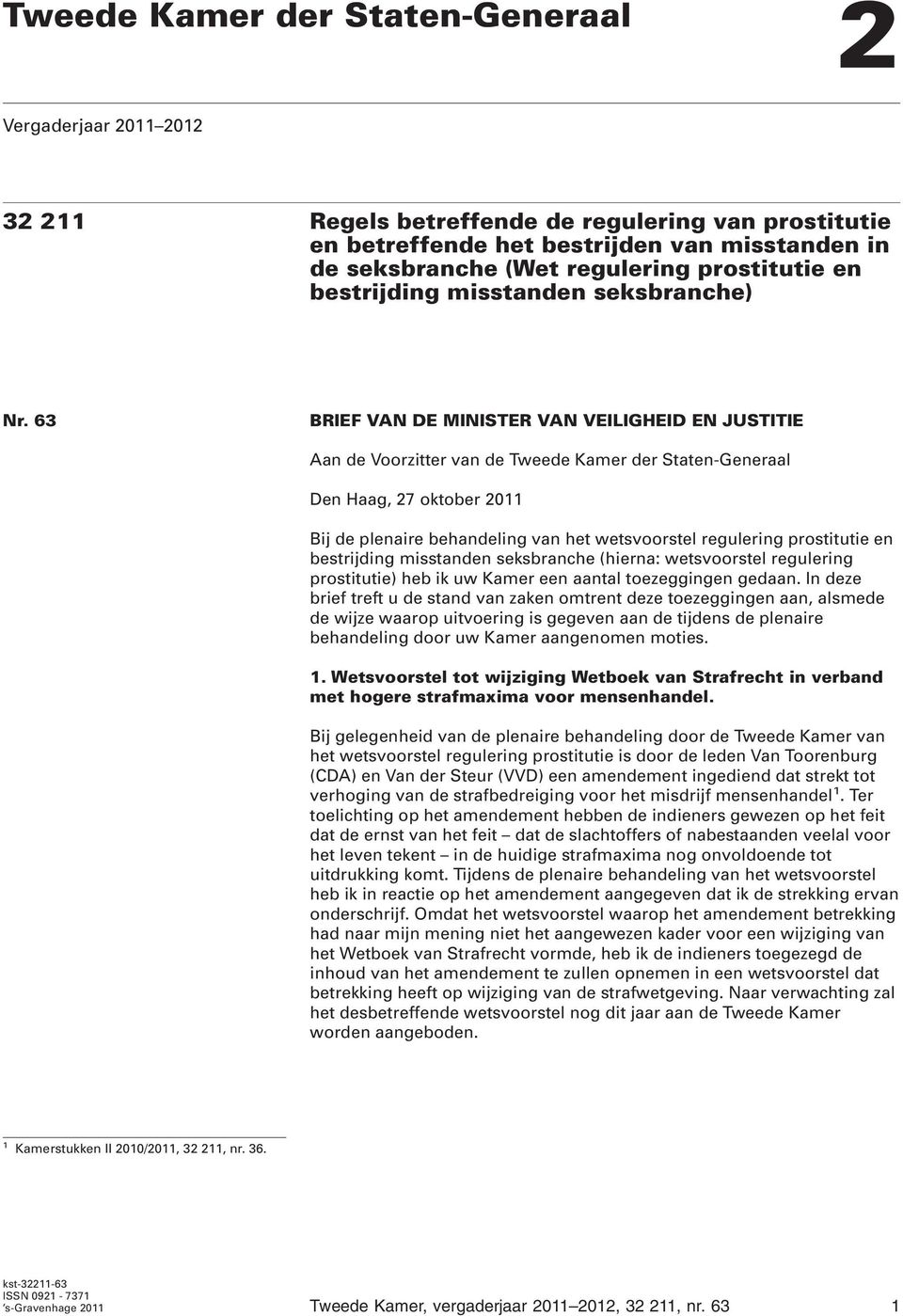 63 BRIEF VAN DE MINISTER VAN VEILIGHEID EN JUSTITIE Aan de Voorzitter van de Tweede Kamer der Staten-Generaal Den Haag, 27 oktober 20 Bij de plenaire behandeling van het wetsvoorstel regulering