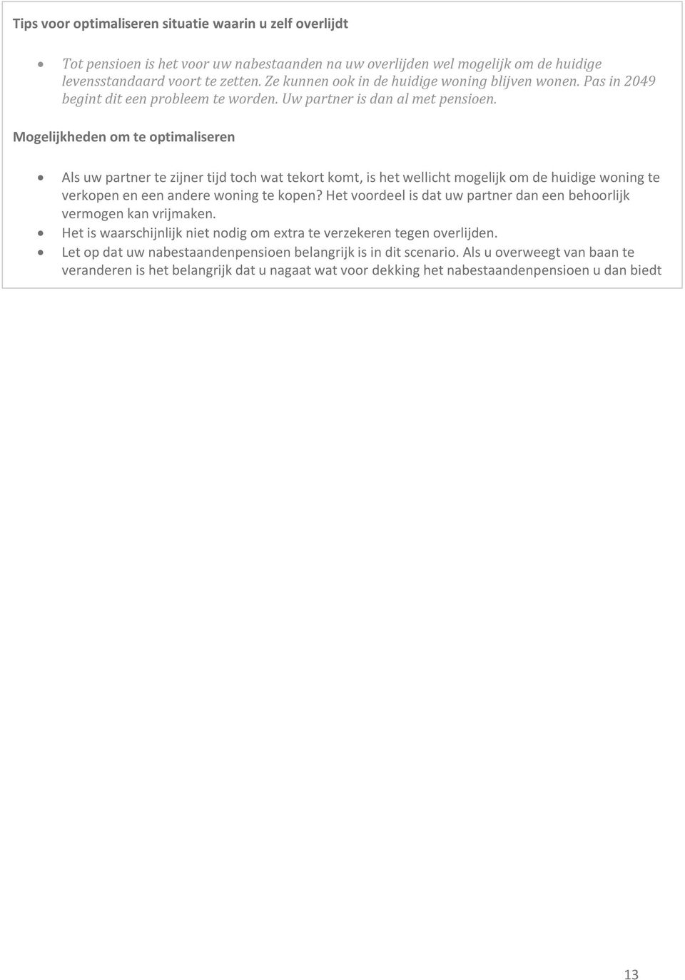 Mogelijkheden om te optimaliseren Als uw partner te zijner tijd toch wat tekort komt, is het wellicht mogelijk om de huidige woning te verkopen en een andere woning te kopen?