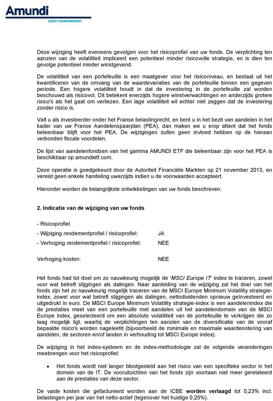 De volatiliteit van een portefeuille is een maatgever voor het risiconiveau, en bestaat uit het kwantificeren van de omvang van de waardevariaties van de portefeuille binnen een gegeven periode.