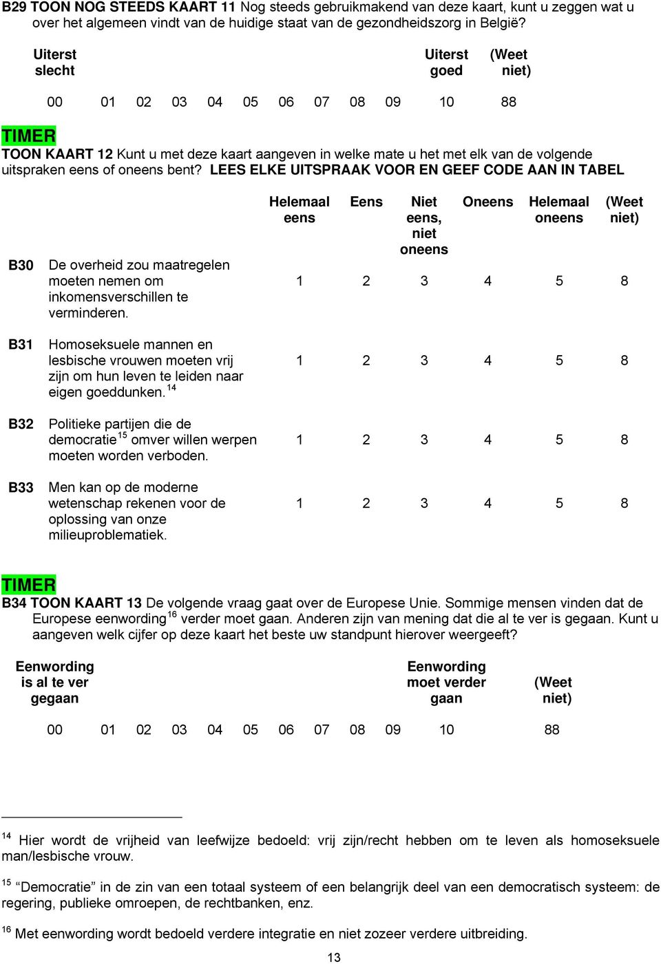 bent? LEES ELKE UITSPRAAK VOOR EN GEEF CODE AAN IN TABEL B30 B31 B32 B33 De overheid zou maatregelen moeten nemen om inkomensverschillen te verminderen.