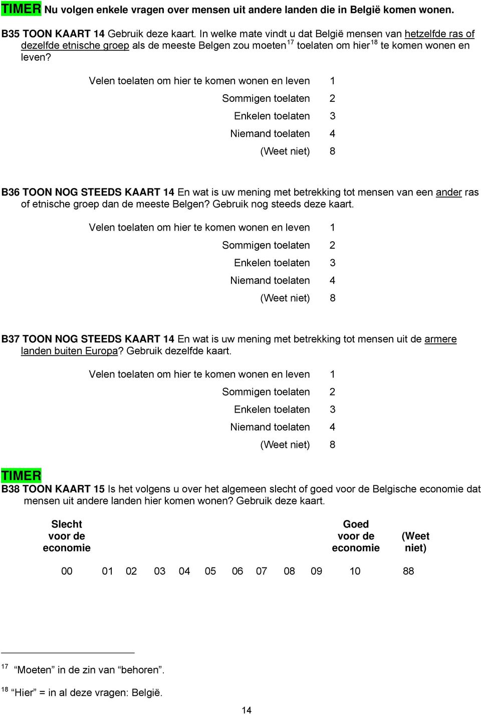 Velen toelaten om hier te komen wonen en leven 1 Sommigen toelaten 2 Enkelen toelaten 3 Niemand toelaten 4 B36 TOON NOG STEEDS KAART 14 En wat is uw mening met betrekking tot mensen van een ander ras