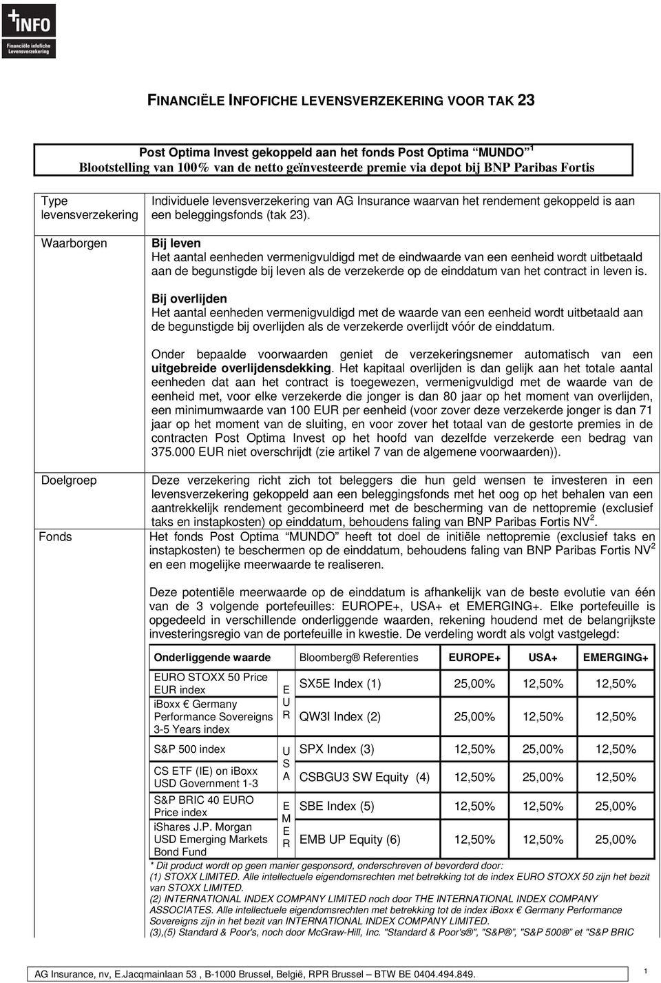 Bij leven Het aantal eenheden vermenigvuldigd met de eindwaarde van een eenheid wordt uitbetaald aan de begunstigde bij leven als de verzekerde op de einddatum van het contract in leven is.