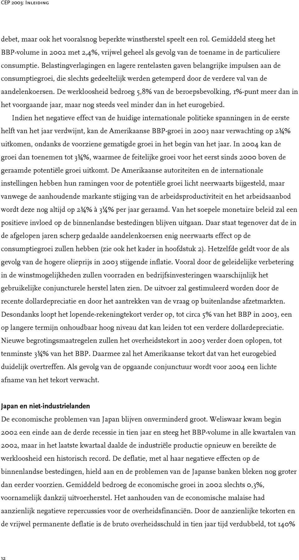 Belastingverlagingen en lagere rentelasten gaven belangrijke impulsen aan de consumptiegroei, die slechts gedeeltelijk werden getemperd door de verdere val van de aandelenkoersen.