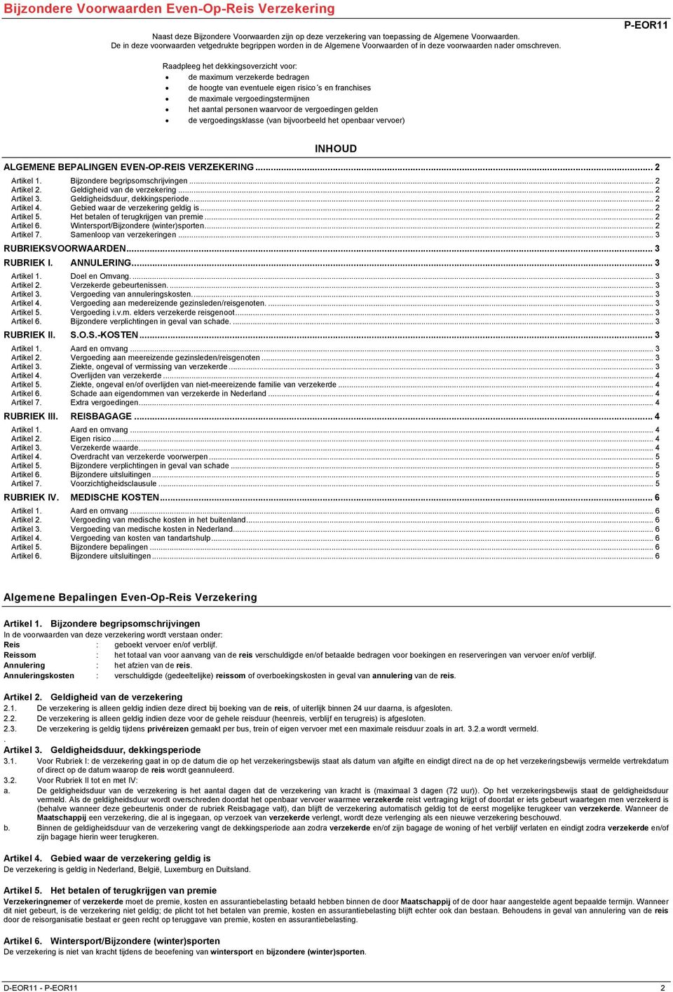 P-EOR11 Raadpleeg het dekkingsoverzicht voor: de maximum verzekerde bedragen de hoogte van eventuele eigen risico s en franchises de maximale vergoedingstermijnen het aantal personen waarvoor de