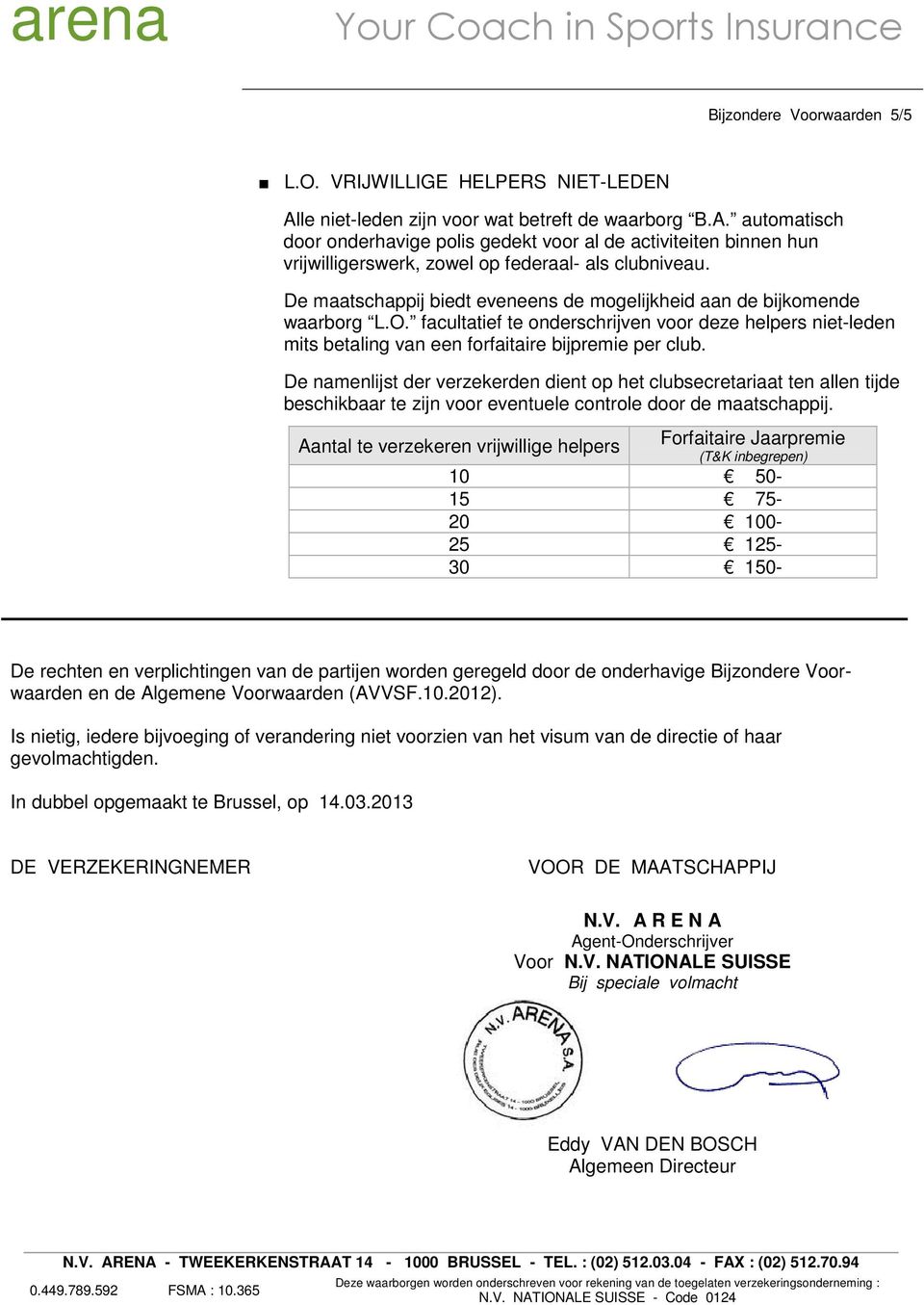 De namenlijst der verzekerden dient op het clubsecretariaat ten allen tijde beschikbaar te zijn voor eventuele controle door de maatschappij.