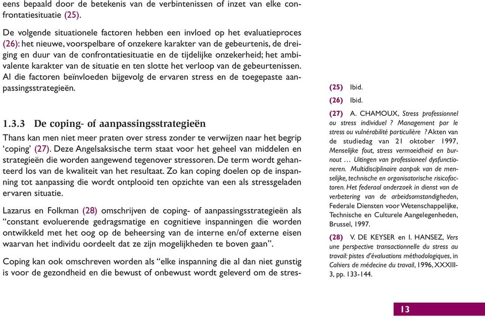 de tijdelijke onzekerheid; het ambivalente karakter van de situatie en ten slotte het verloop van de gebeurtenissen.