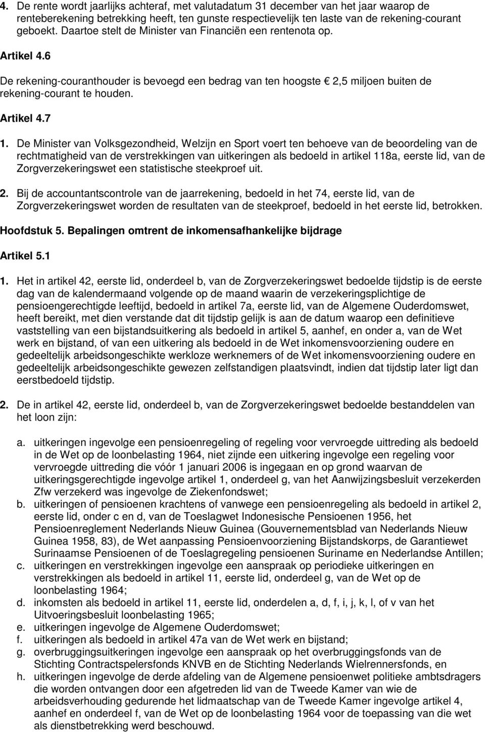De Minister van Volksgezondheid, Welzijn en Sport voert ten behoeve van de beoordeling van de rechtmatigheid van de verstrekkingen van uitkeringen als bedoeld in artikel 118a, eerste lid, van de