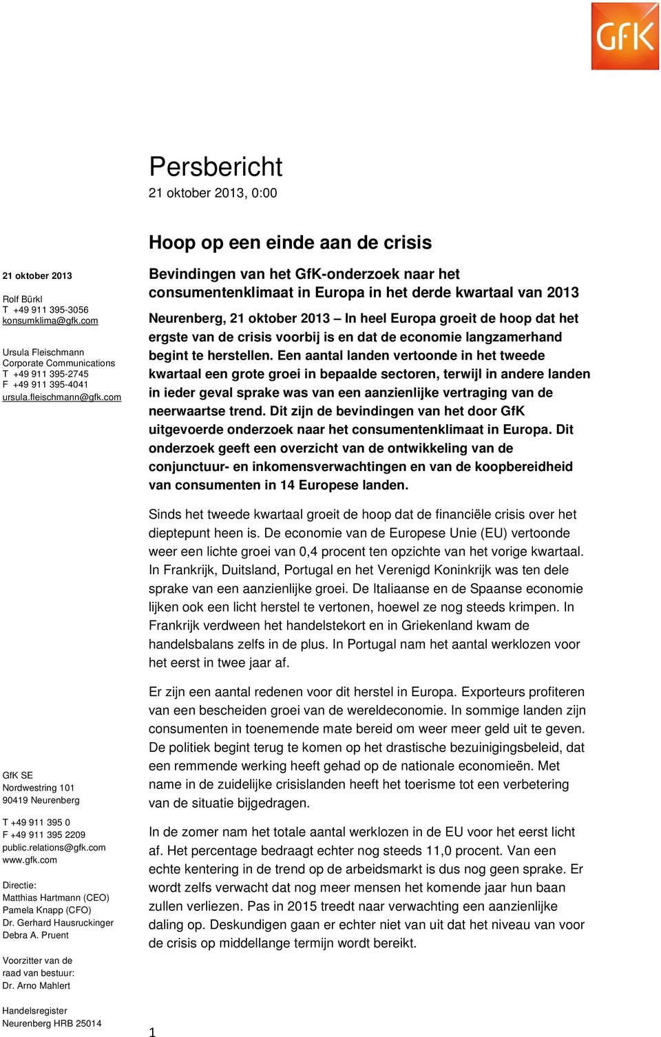 com Bevindingen van het GfK-onderzoek naar het consumentenklimaat in Europa in het derde kwartaal van 2013 Neurenberg, 21 oktober 2013 In heel Europa groeit de hoop dat het ergste van de crisis