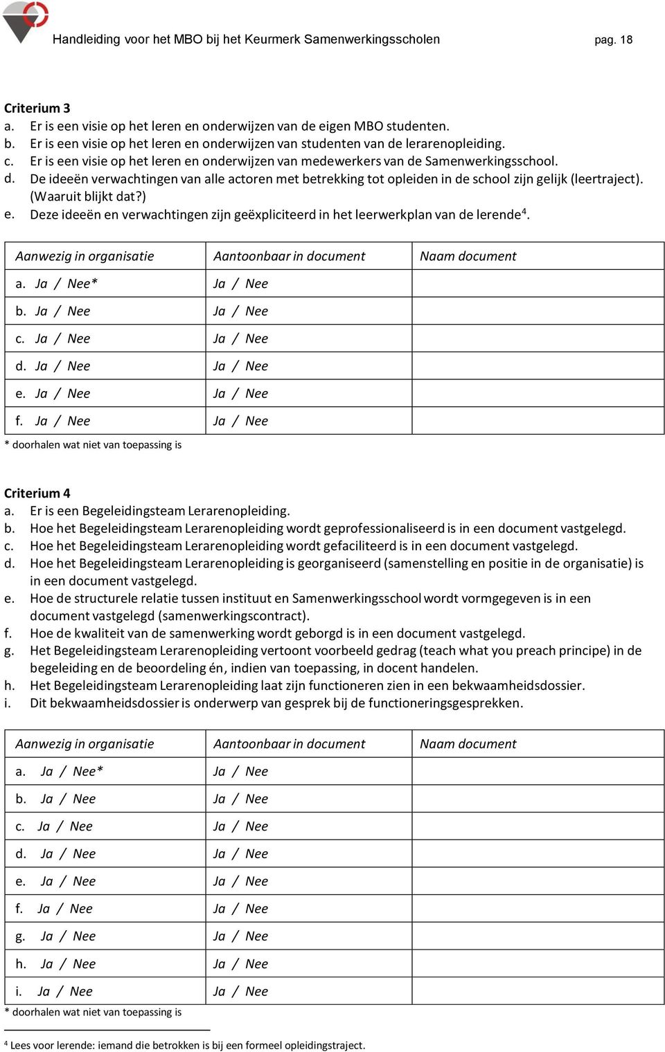 (Waaruit blijkt dat?) e. Deze ideeën en verwachtingen zijn geëxpliciteerd in het leerwerkplan van de lerende 4. Aanwezig in organisatie Aantoonbaar in document Naam document a. Ja / Nee* Ja / Nee b.