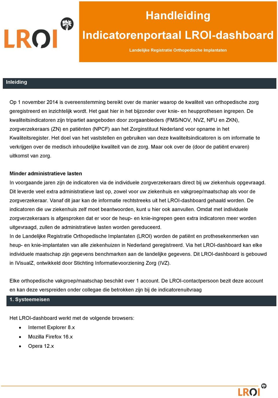 De kwaliteitsindicatoren zijn tripartiet aangeboden door zorgaanbieders (FMS/NOV, NVZ, NFU en ZKN), zorgverzekeraars (ZN) en patiënten (NPCF) aan het Zorginstituut Nederland voor opname in het