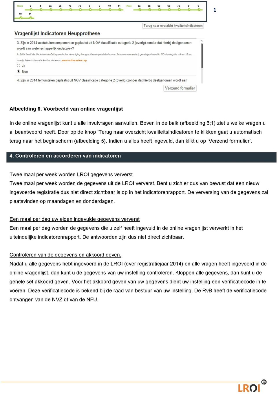 Controleren en accorderen van indicatoren Twee maal per week worden LROI gegevens ververst Twee maal per week worden de gegevens uit de LROI ververst.