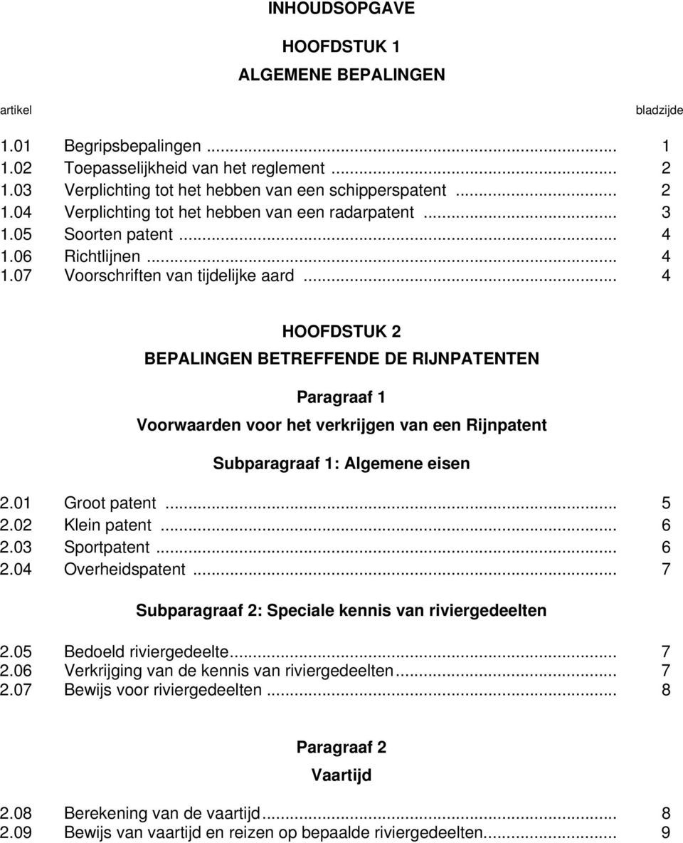 .. 4 HOOFDSTUK 2 BEPALINGEN BETREFFENDE DE RIJNPATENTEN Paragraaf 1 Voorwaarden voor het verkrijgen van een Rijnpatent Subparagraaf 1: Algemene eisen 2.01 Groot patent... 5 2.02 Klein patent... 6 2.