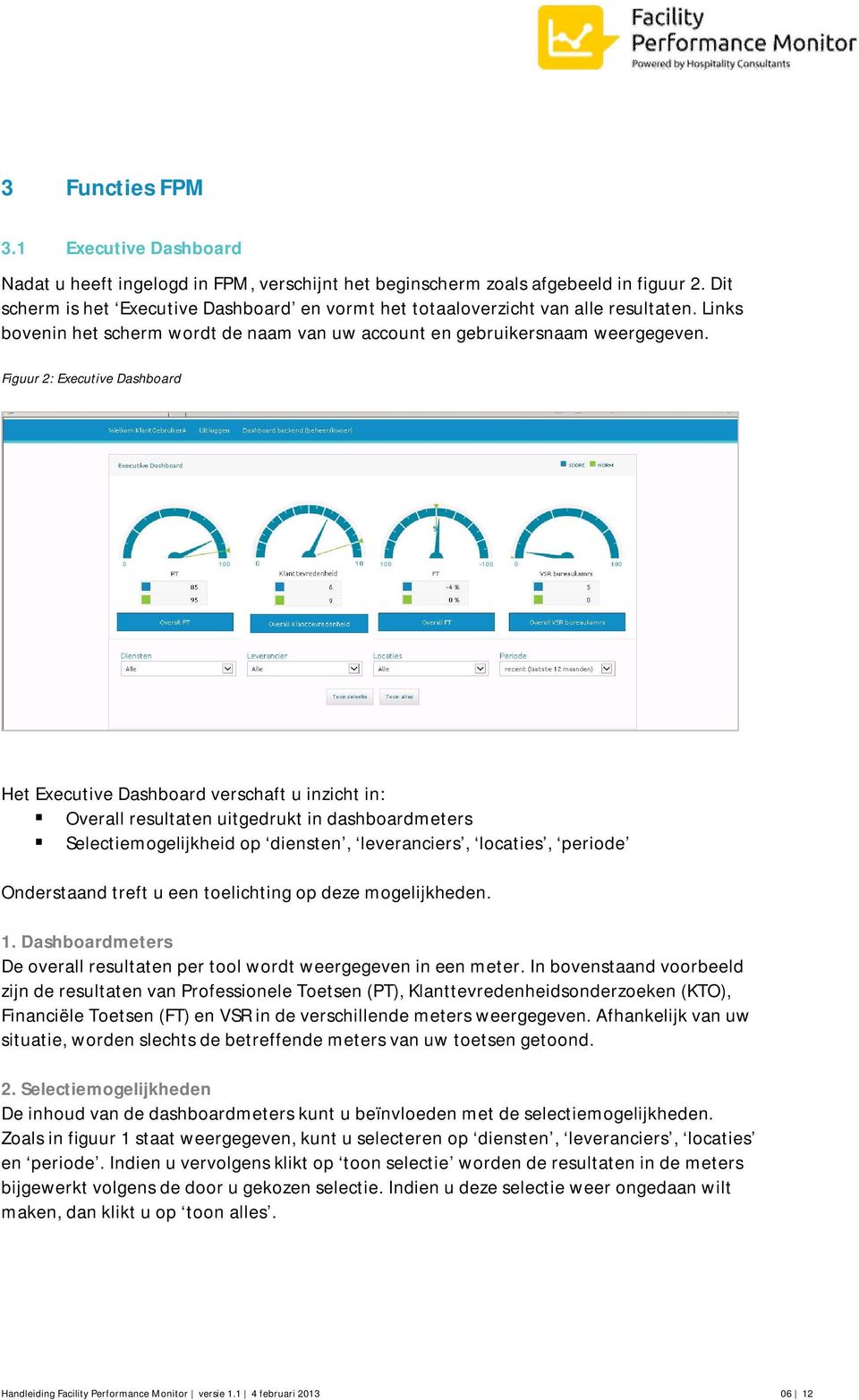 Figuur 2: Executive Dashboard Het Executive Dashboard verschaft u inzicht in: Overall resultaten uitgedrukt in dashboardmeters Selectiemogelijkheid op diensten, leveranciers, locaties, periode