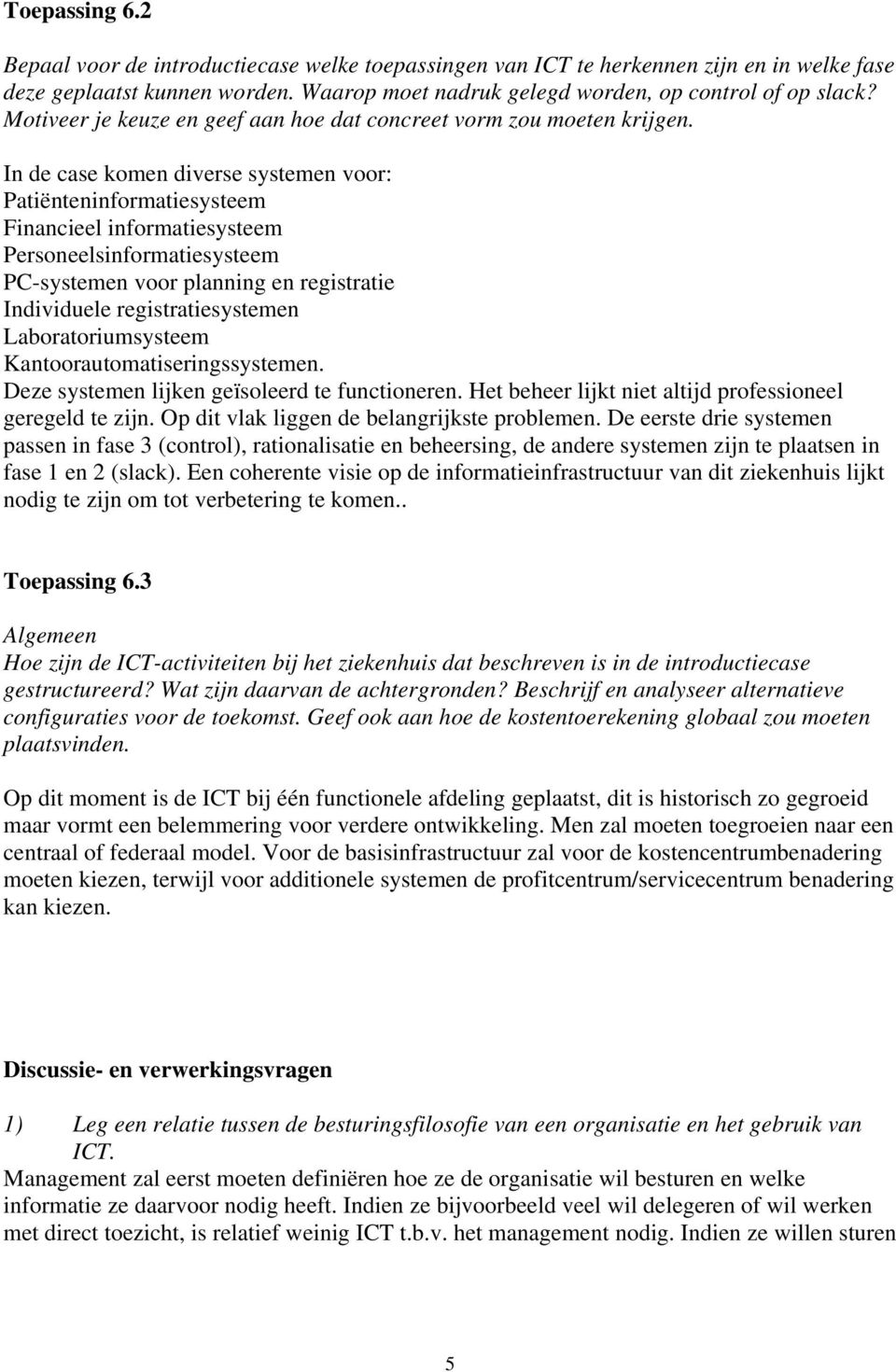 In de case komen diverse systemen voor: Patiënteninformatiesysteem Financieel informatiesysteem Personeelsinformatiesysteem PC-systemen voor planning en registratie Individuele registratiesystemen