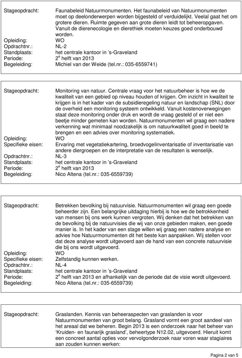WO NL-2 2 e helft van 2013 Begeleiding: Michiel van der Weide (tel.nr.: 035-6559741) Monitoring van natuur.
