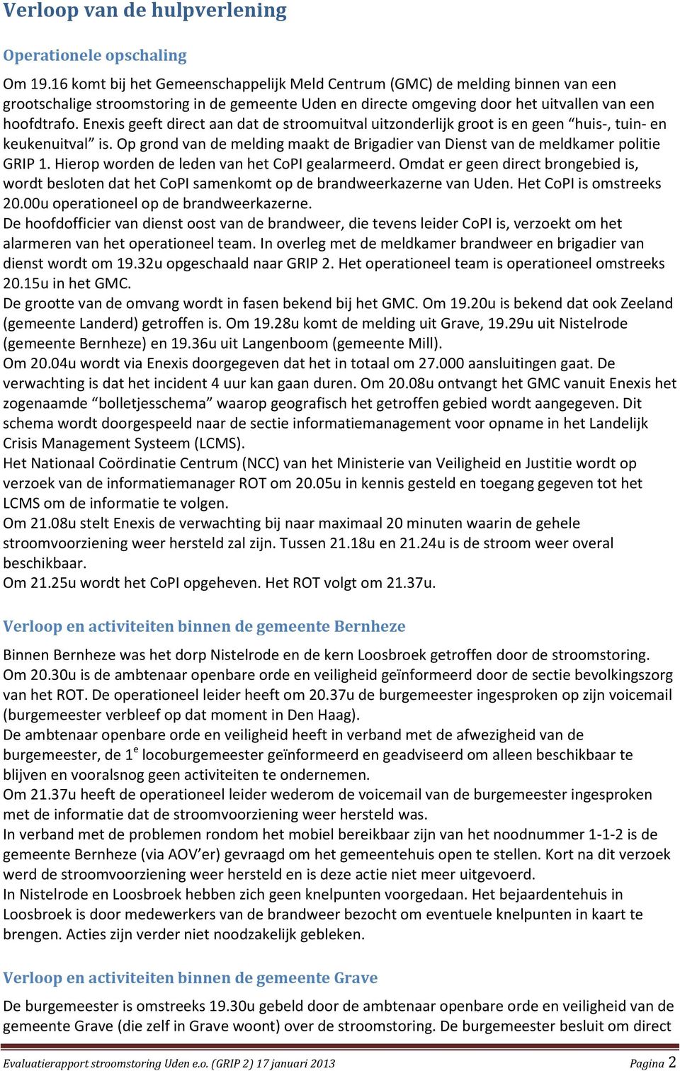 Enexis geeft direct aan dat de stroomuitval uitzonderlijk groot is en geen huis-, tuin- en keukenuitval is. Op grond van de melding maakt de Brigadier van Dienst van de meldkamer politie GRIP 1.