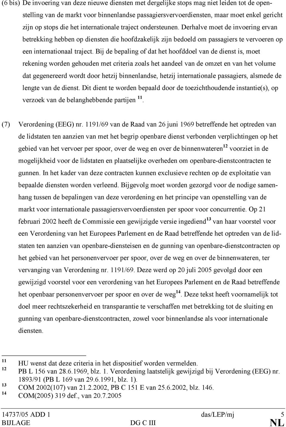 Bij de bepaling of dat het hoofddoel van de dienst is, moet rekening worden gehouden met criteria zoals het aandeel van de omzet en van het volume dat gegenereerd wordt door hetzij binnenlandse,