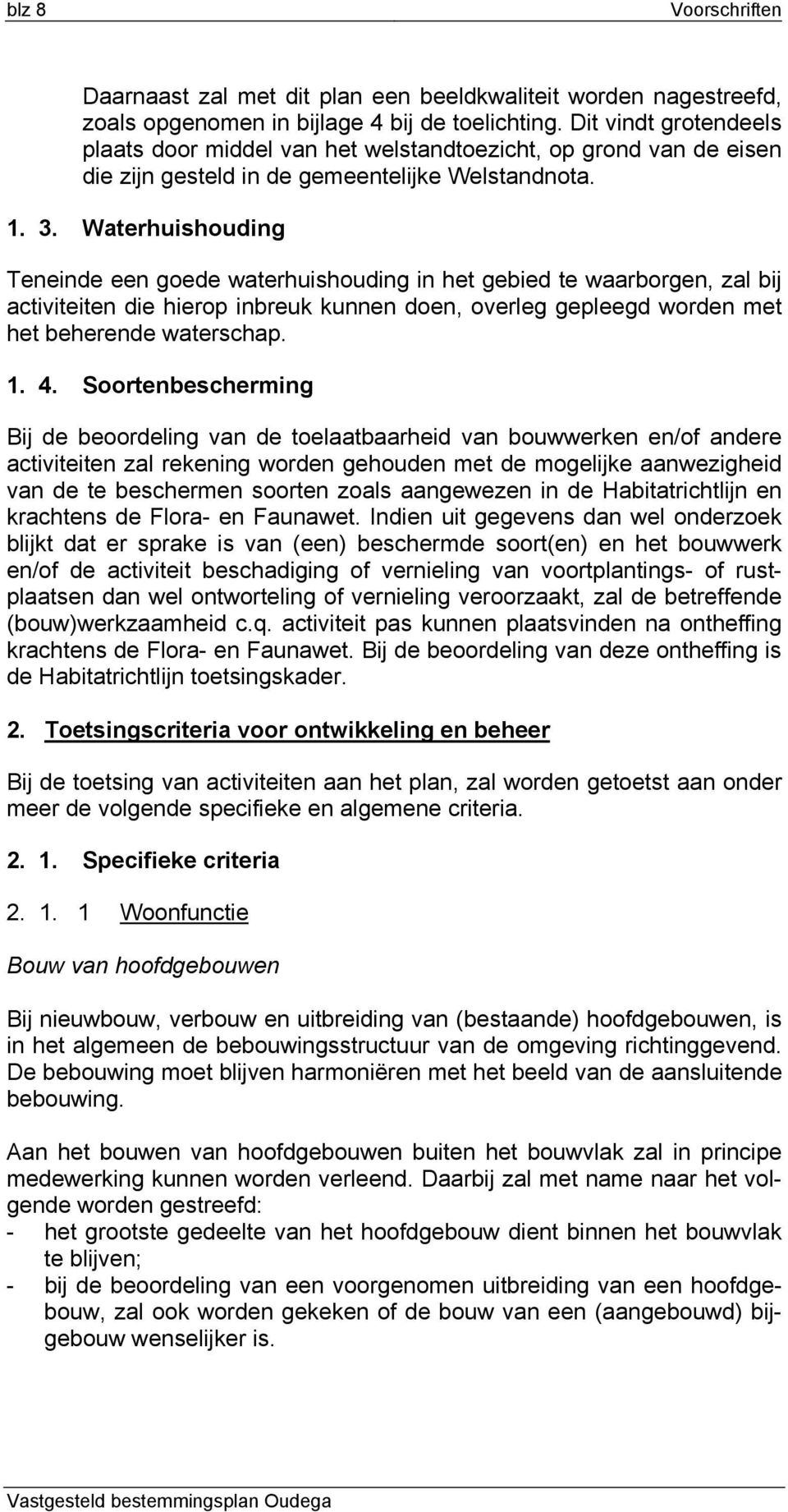 Waterhuishouding Teneinde een goede waterhuishouding in het gebied te waarborgen, zal bij activiteiten die hierop inbreuk kunnen doen, overleg gepleegd worden met het beherende waterschap. 1. 4.