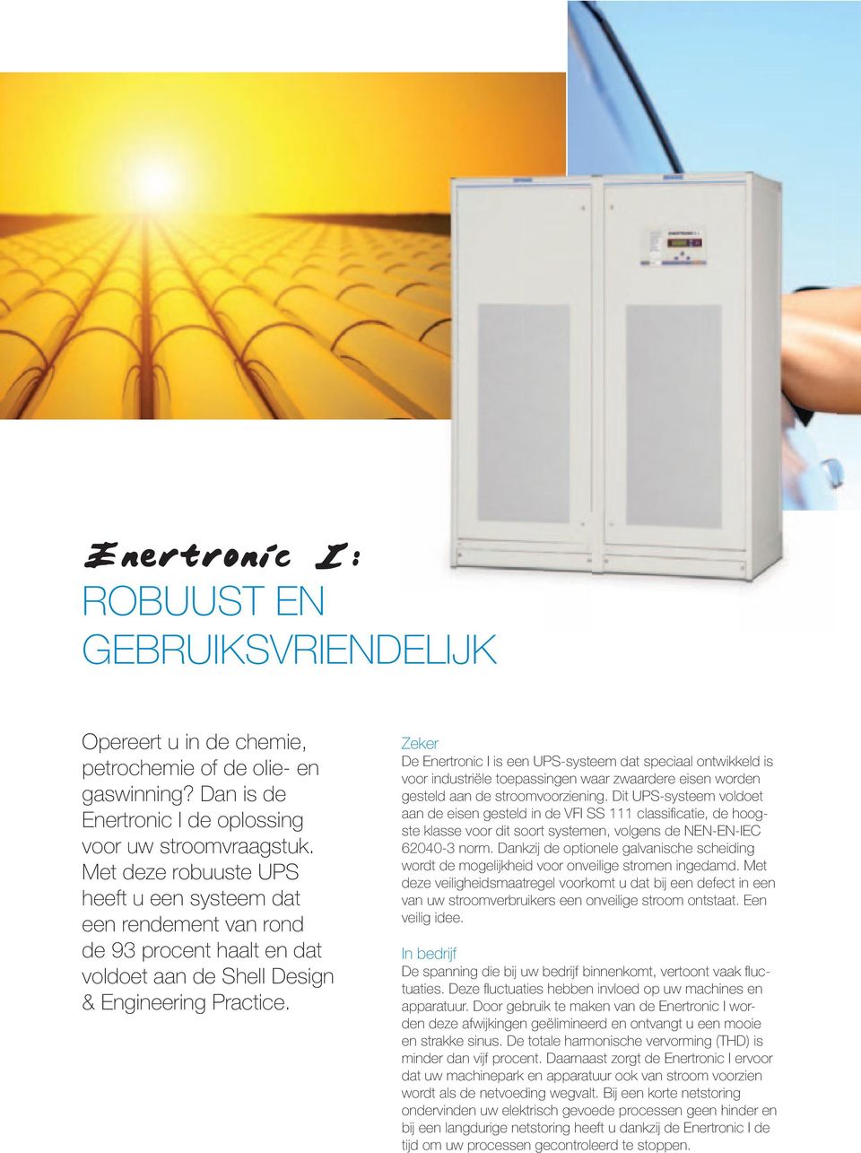 Zeker De Enertronic I is een UPS-systeem dat speciaal ontwikkeld is voor industriële toepassingen waar zwaardere eisen worden gesteld aan de stroomvoorziening.