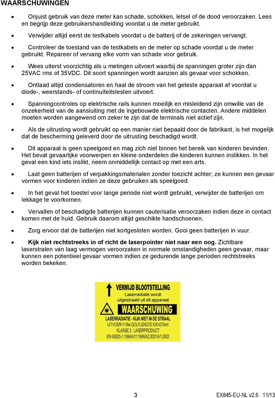 Repareer of vervang elke vorm van schade voor gebruik. Wees uiterst voorzichtig als u metingen uitvoert waarbij de spanningen groter zijn dan 25VAC rms of 35VDC.