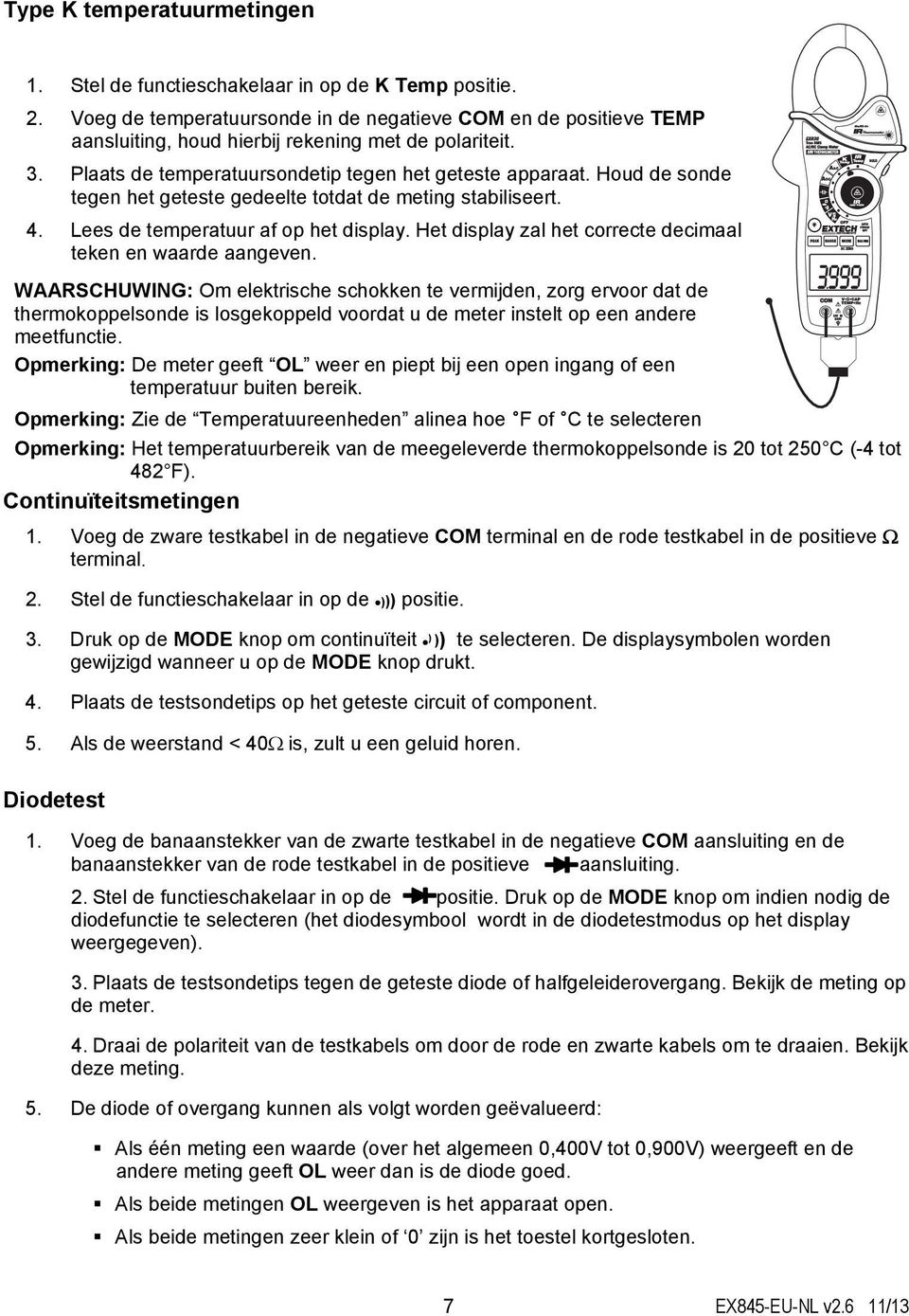 Houd de sonde tegen het geteste gedeelte totdat de meting stabiliseert. 4. Lees de temperatuur af op het display. Het display zal het correcte decimaal teken en waarde aangeven.