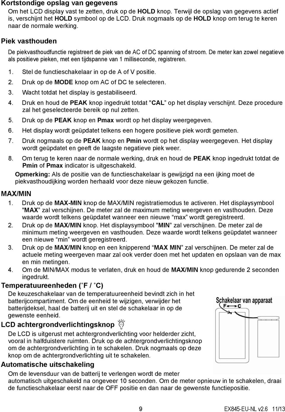 De meter kan zowel negatieve als positieve pieken, met een tijdspanne van 1 milliseconde, registreren. 1. Stel de functieschakelaar in op de A of V positie. 2.