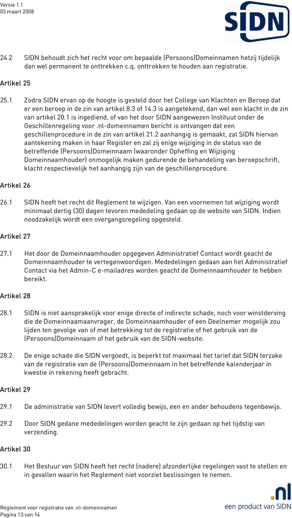 1 is ingediend, of van het door SIDN aangewezen Instituut onder de Geschillenregeling voor.nl-domeinnamen bericht is ontvangen dat een geschillenprocedure in de zin van artikel 21.