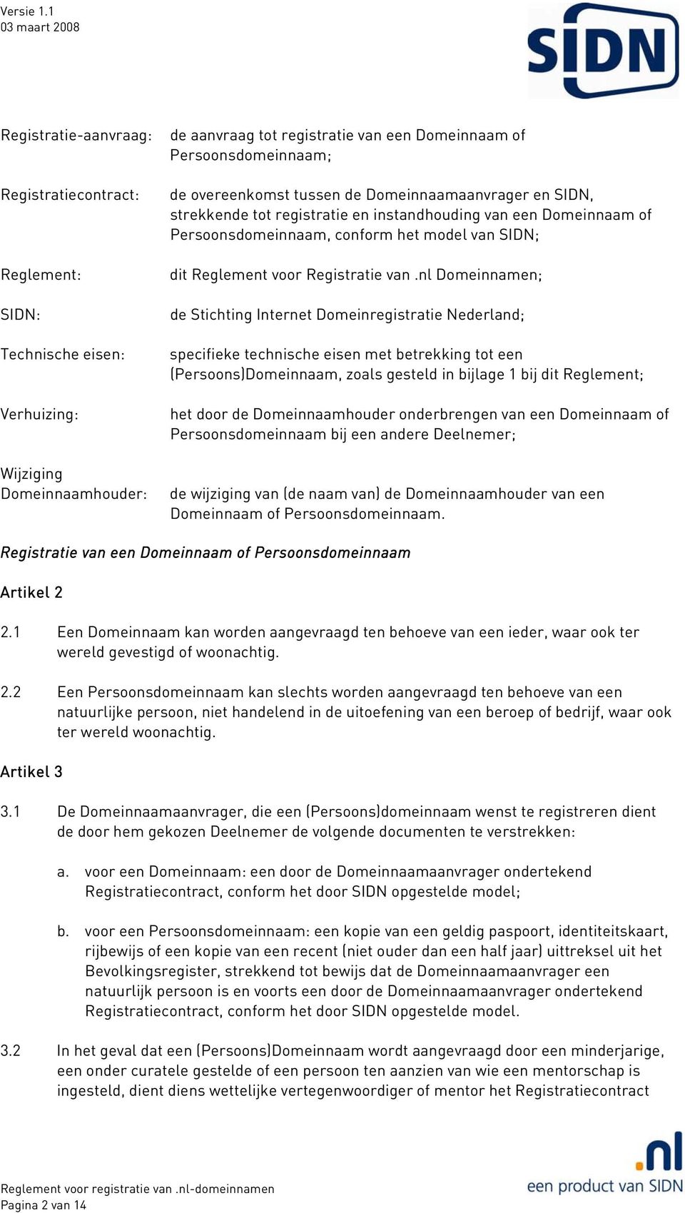 van.nl Domeinnamen; de Stichting Internet Domeinregistratie Nederland; specifieke technische eisen met betrekking tot een (Persoons)Domeinnaam, zoals gesteld in bijlage 1 bij dit Reglement; het door