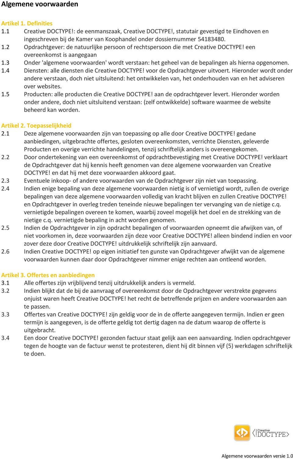 een overeenkomst is aangegaan 1.3 Onder 'algemene voorwaarden' wordt verstaan: het geheel van de bepalingen als hierna opgenomen. 1.4 Diensten: alle diensten die Creative DOCTYPE!