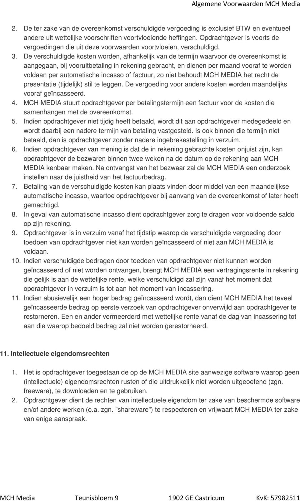 De verschuldigde kosten worden, afhankelijk van de termijn waarvoor de overeenkomst is aangegaan, bij vooruitbetaling in rekening gebracht, en dienen per maand vooraf te worden voldaan per