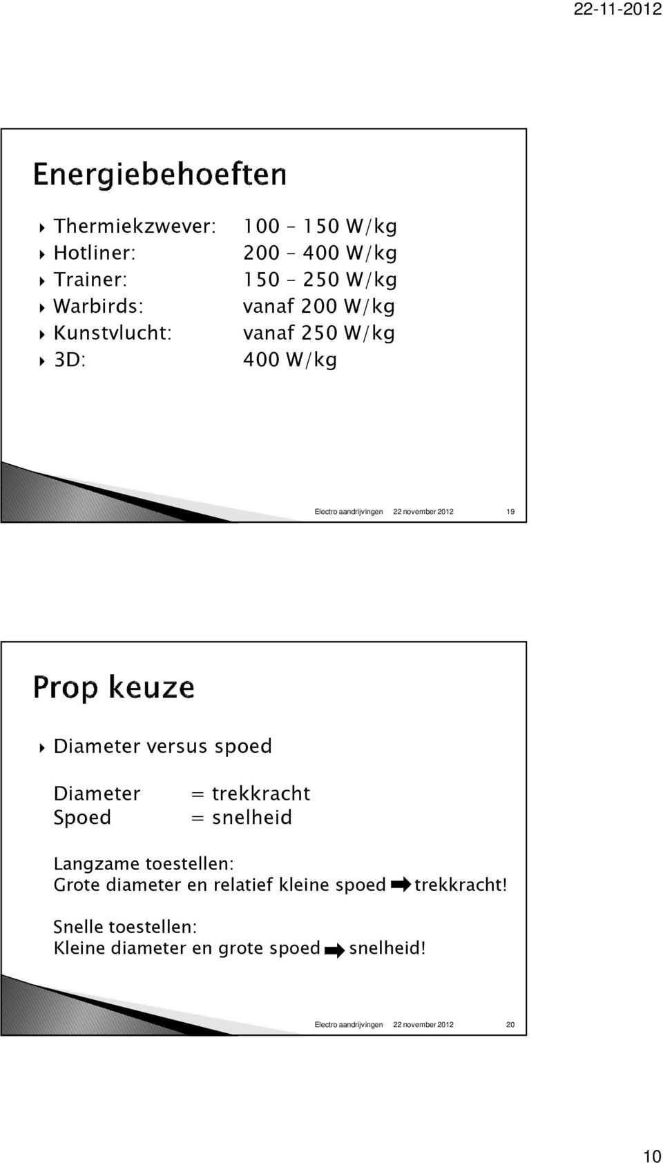 Diameter Spoed = trekkracht = snelheid Langzame toestellen: Grote diameter en