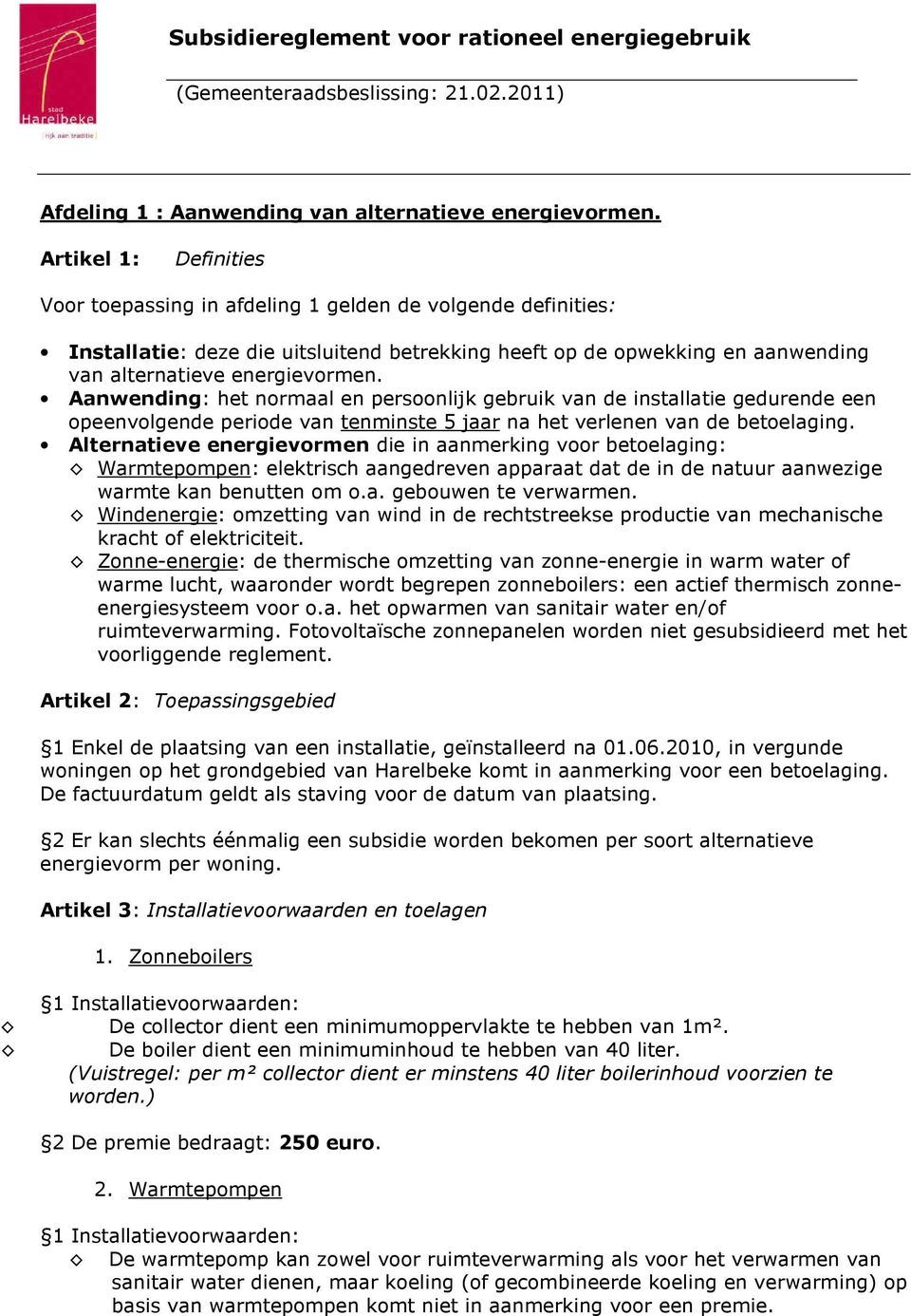 Aanwending: het normaal en persoonlijk gebruik van de installatie gedurende een opeenvolgende periode van tenminste 5 jaar na het verlenen van de betoelaging.