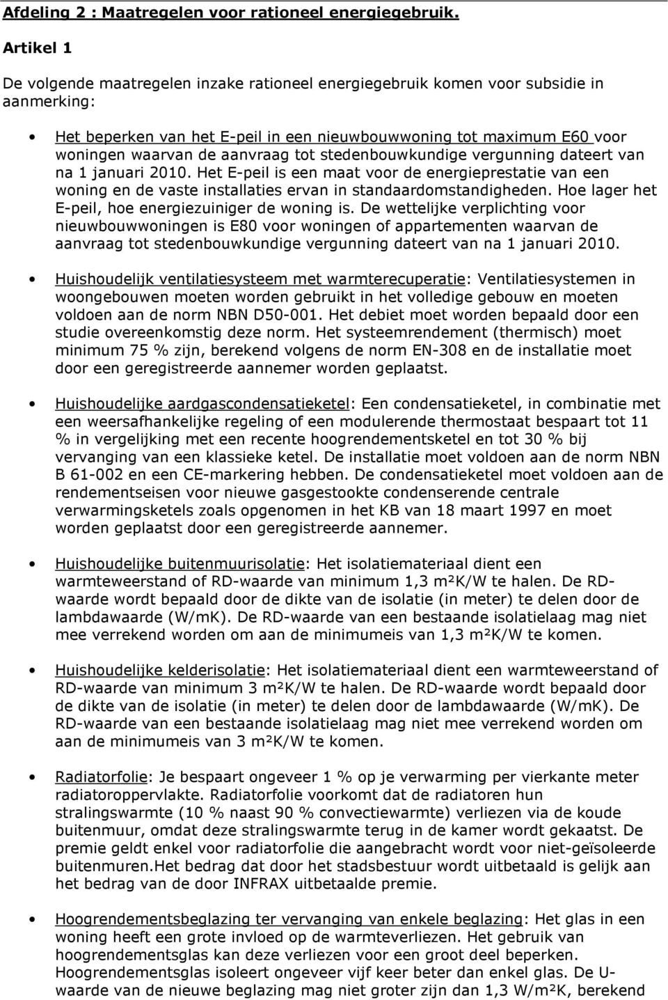 aanvraag tot stedenbouwkundige vergunning dateert van na 1 januari 2010. Het E-peil is een maat voor de energieprestatie van een woning en de vaste installaties ervan in standaardomstandigheden.