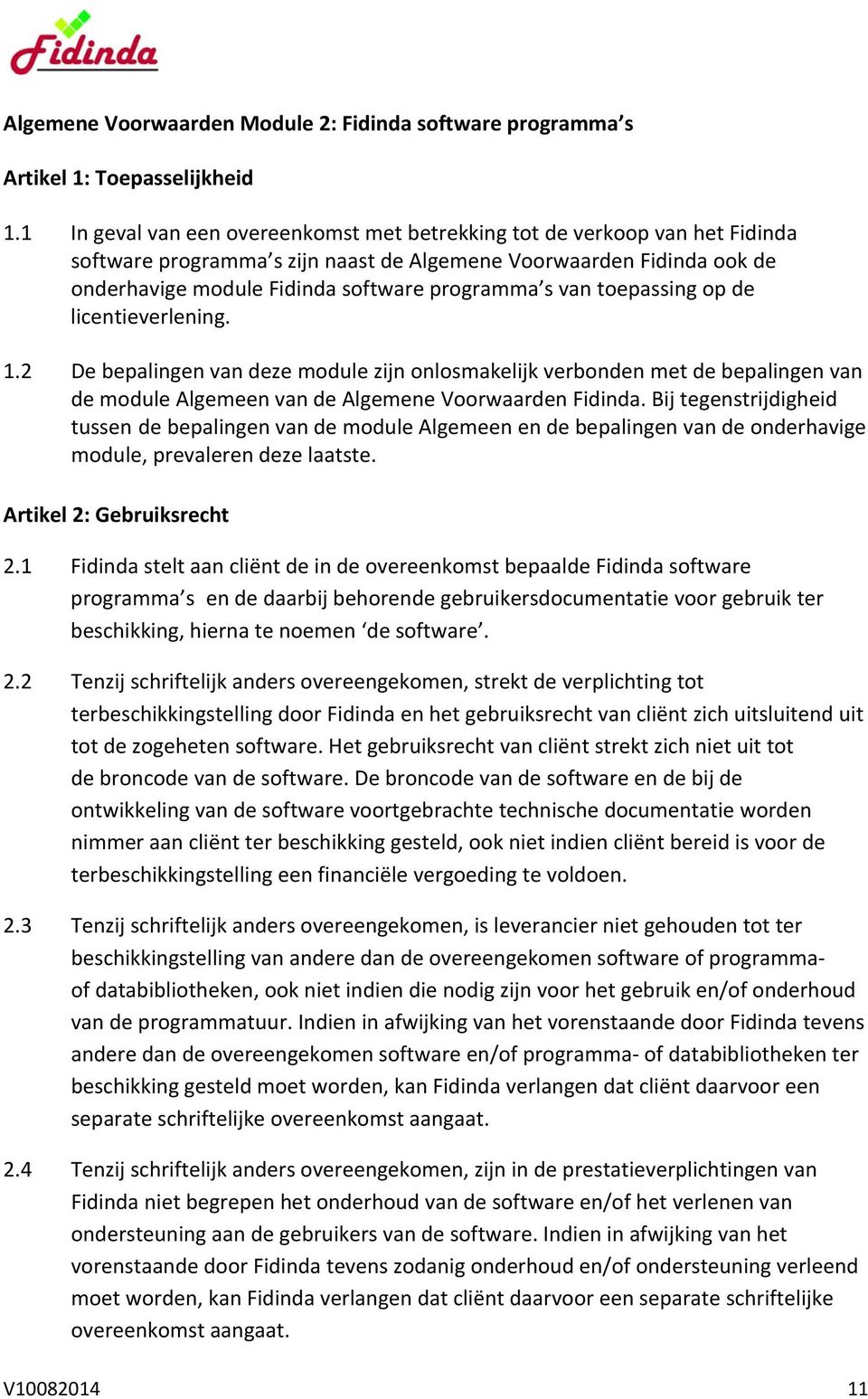 van toepassing op de licentieverlening. 1.2 De bepalingen van deze module zijn onlosmakelijk verbonden met de bepalingen van de module Algemeen van de Algemene Voorwaarden Fidinda.