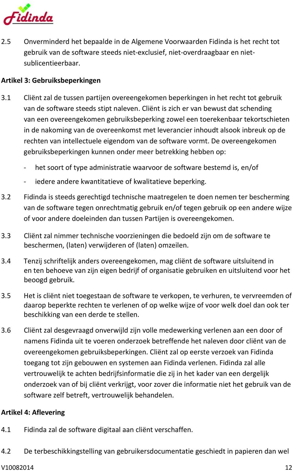 Cliënt is zich er van bewust dat schending van een overeengekomen gebruiksbeperking zowel een toerekenbaar tekortschieten in de nakoming van de overeenkomst met leverancier inhoudt alsook inbreuk op