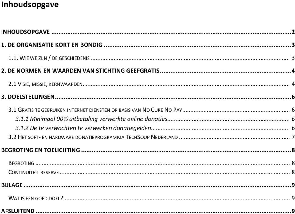 1 GRATIS TE GEBRUIKEN INTERNET DIENSTEN OP BASIS VAN NO CURE NO PAY... 6 3.1.1 Minimaal 90% uitbetaling verwerkte online donaties... 6 3.1.2 De te verwachten te verwerken donatiegelden.