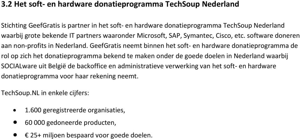 GeefGratis neemt binnen het soft en hardware donatieprogramma de rol op zich het donatieprogramma bekend te maken onder de goede doelen in Nederland waarbij SOCIALware uit