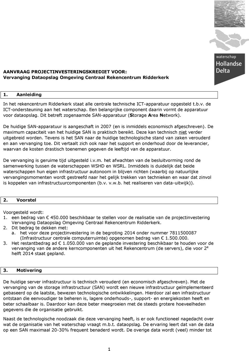 Een belangrijke component daarin vormt de apparatuur voor dataopslag. Dit betreft zogenaamde SAN-apparatuur (Storage Area Network).