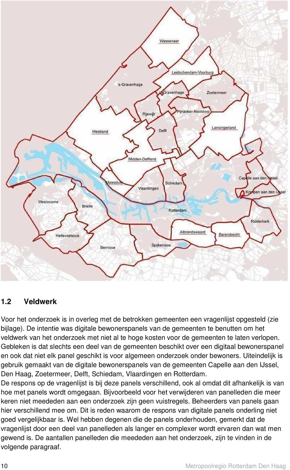 Gebleken is dat slechts een deel van de gemeenten beschikt over een digitaal bewonerspanel en ook dat niet elk panel geschikt is voor algemeen onderzoek onder bewoners.