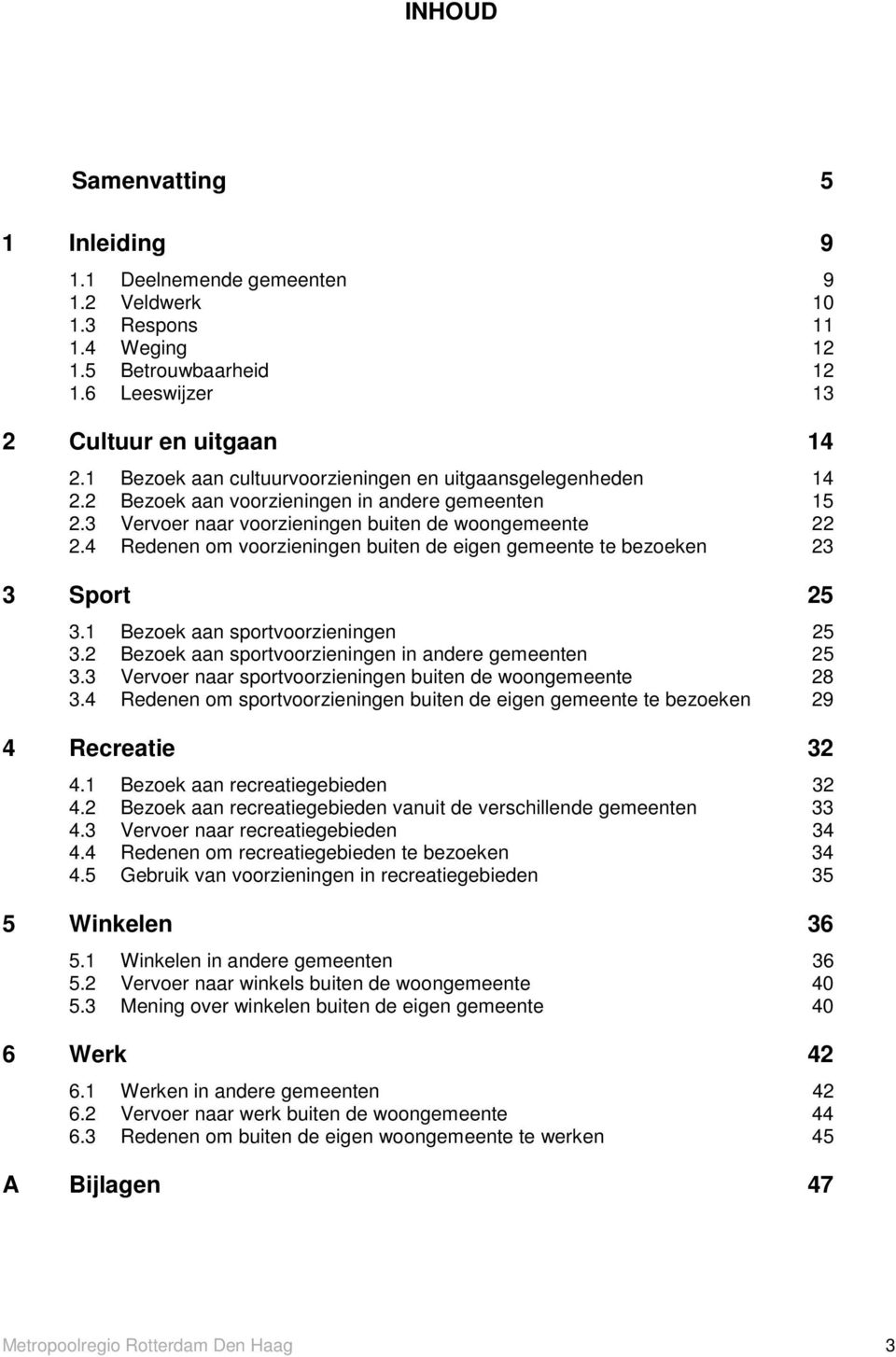 4 Redenen om voorzieningen buiten de eigen gemeente te bezoeken 23 3 Sport 25 3.1 Bezoek aan sportvoorzieningen 25 3.2 Bezoek aan sportvoorzieningen in andere gemeenten 25 3.