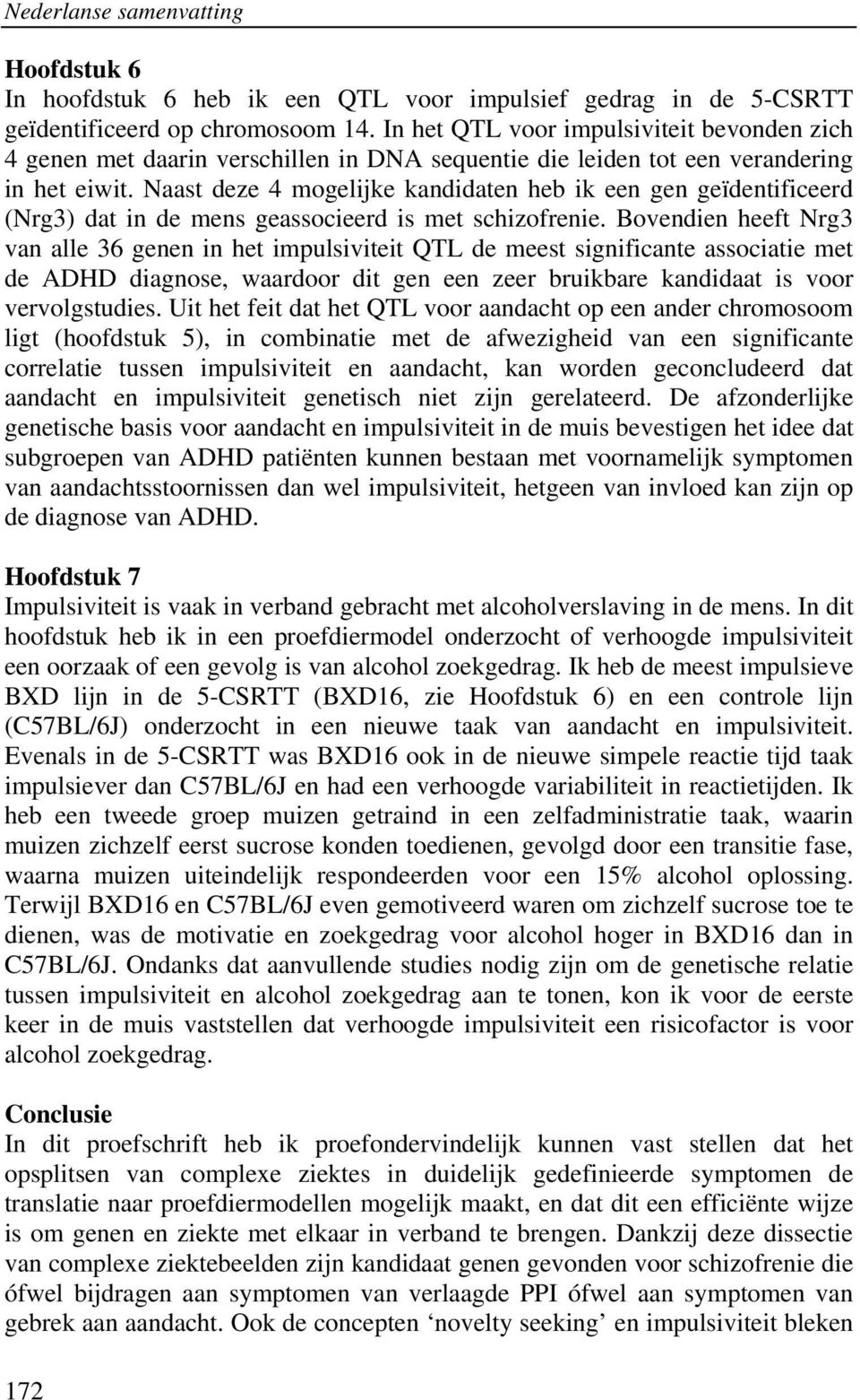 Naast deze 4 mogelijke kandidaten heb ik een gen geïdentificeerd (Nrg3) dat in de mens geassocieerd is met schizofrenie.