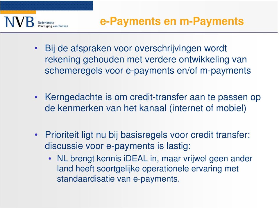 kanaal (internet of mobiel) Prioriteit ligt nu bij basisregels voor credit transfer; discussie voor e-payments is lastig: