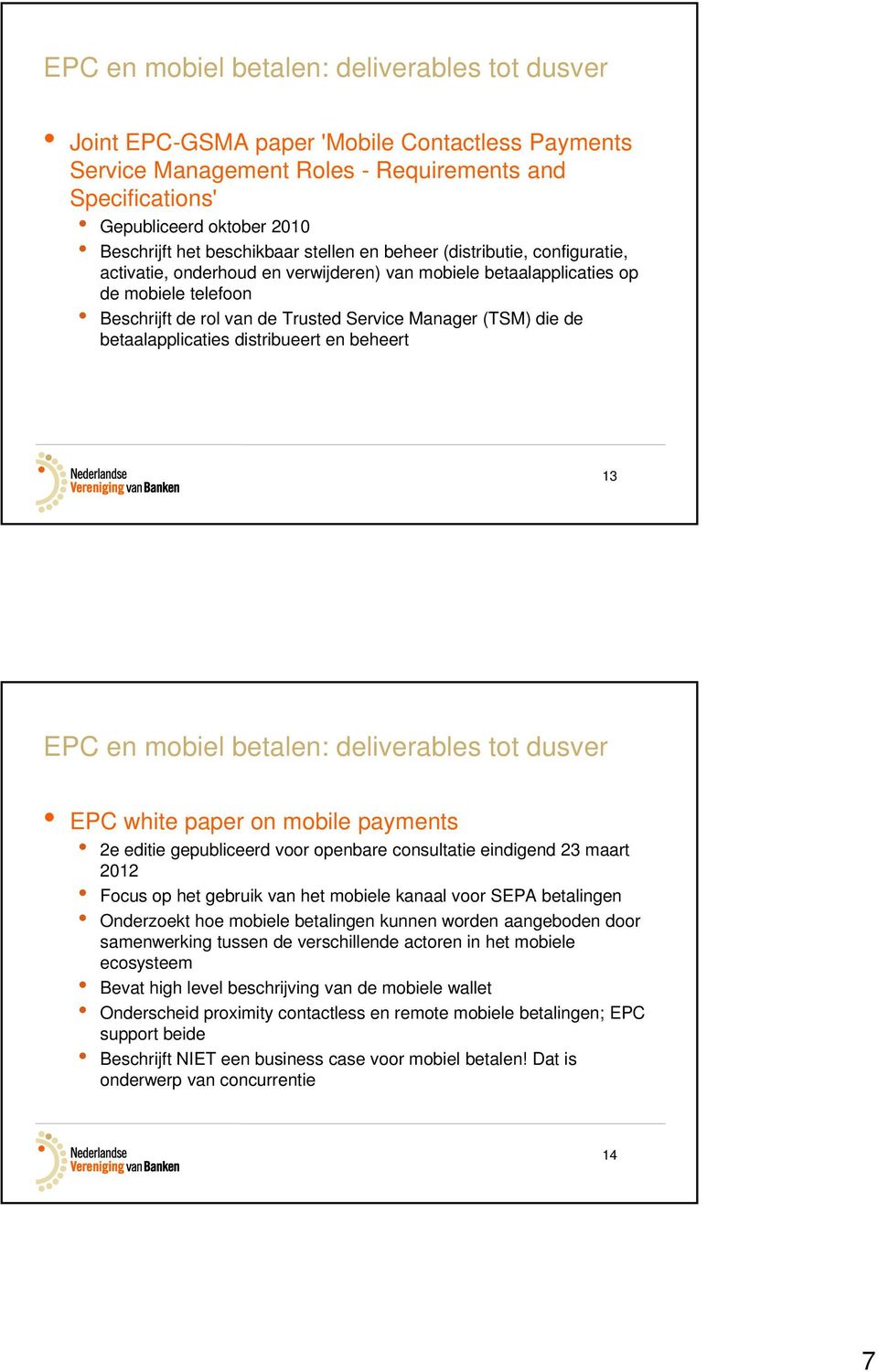 (TSM) die de betaalapplicaties distribueert en beheert 13 EPC en mobiel betalen: deliverables tot dusver EPC white paper on mobile payments 2e editie gepubliceerd voor openbare consultatie eindigend