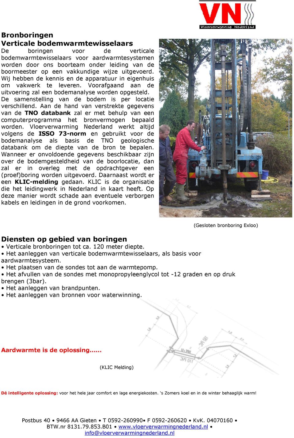 De samenstelling van de bodem is per locatie verschillend. Aan de hand van verstrekte gegevens van de TNO databank zal er met behulp van een computerprogramma het bronvermogen bepaald worden.